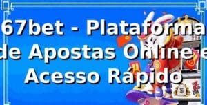 67bet - Plataforma de Apostas Online e Acesso Rápido